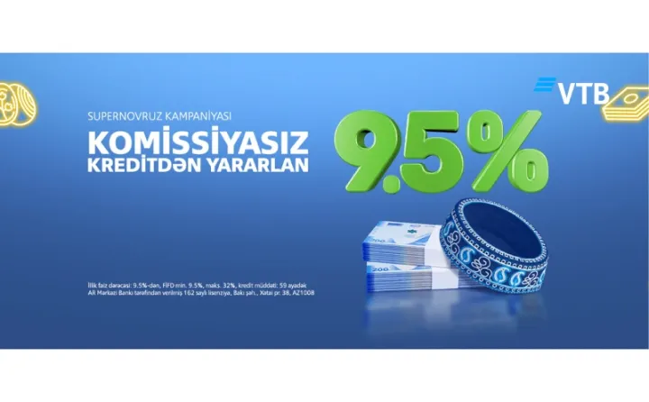 Novruz sərfəli imkanlar gətirir: VTB (Azərbaycan)-da kreditlər 9,5%-dən və komissiyasız!
